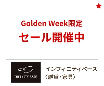 インフィニティベース〈雑貨・家具〉Golden Week限定 セール開催中