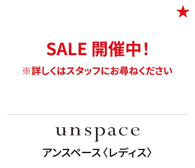 アンスペース〈レディス〉SALE 開催中！ ※詳しくはスタッフにお尋ねください