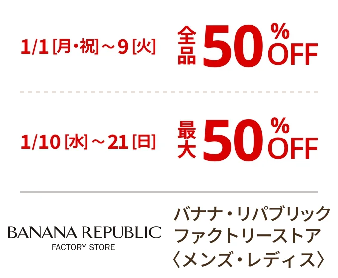 バナナ・リパブリック ファクトリーストア〈メンズ・レディス〉1/1[月・祝]~9[火]全品50%OFF 1/10[水]~21[日]最大50%OFF