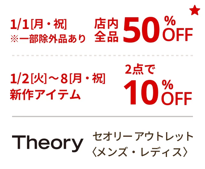 セオリー アウトレット〈メンズ・レディス〉1/1[月・祝]※一部除外品あり 店内全品50%OFF 1/2[火]~8[月・祝]新作アイテム 2点で10%OFF