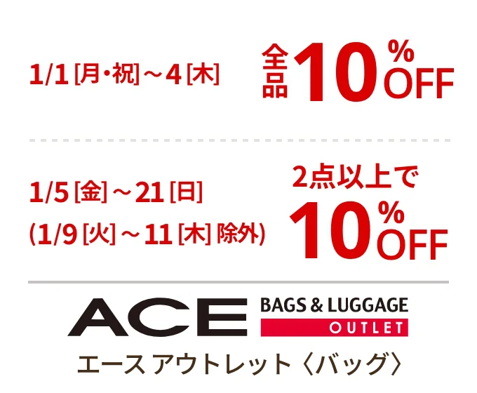エース アウトレット〈バッグ〉1/1[月・祝]~4[木] 全品10%OFF 1/5[金]~21[日](1/9[火]~11[木]除外) 2点以上で10%OFF