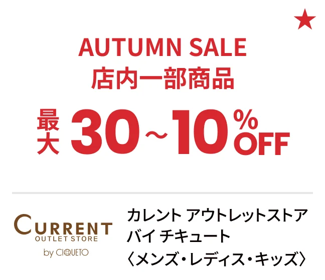 カレント アウトレットストア バイ チキュート〈メンズ・レディス・キッズ〉AUTUMN SALE 店内一部商品最大30〜10%OFF