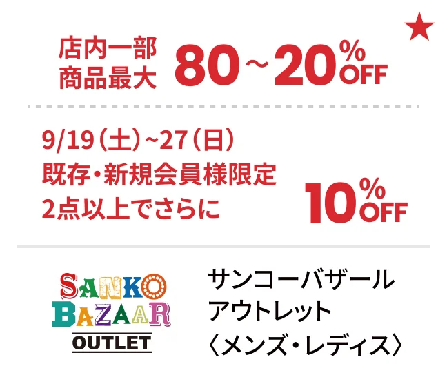 サンコーバザール アウトレット〈メンズ・レディス〉店内一部商品最大80〜20%OFF 9/19（土）〜27（日）既存・新規会員様限定：2点以上でさらに10%OFF