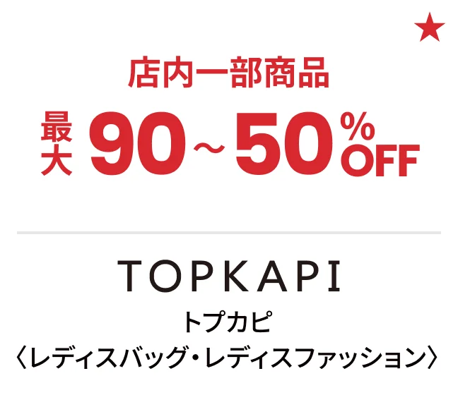 トプカピ〈レディスバッグ・レディスファッション〉店内一部商品最大90〜50%OFF