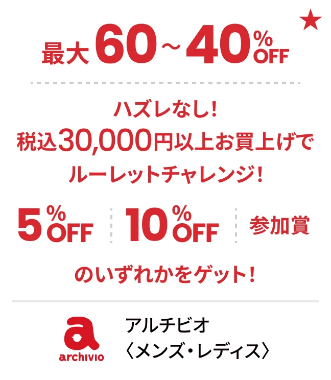 アルチビオ〈メンズ・レディス〉最大60〜40%OFF ハズレなし！税込30,000円以上お買上げでルーレットチャレンジ！ 5%OFF/10%OFF/参加賞のいずれかをゲット！