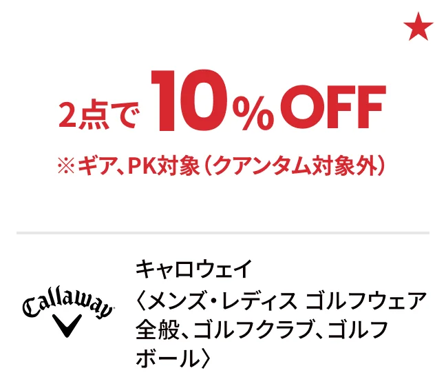 キャロウェイ〈メンズ・レディス ゴルフウェア全般、ゴルフクラブ、ゴルフボール〉2点で10%OFF ※ギア、PK対象（クアンタム対象外）