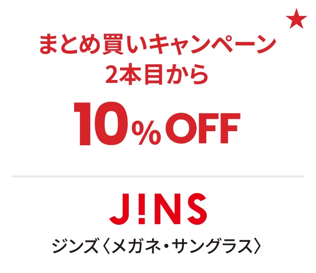 ジンズ〈メガネ・サングラス〉まとめ買いキャンペーン 2本目から10%OFF