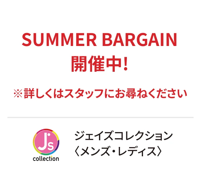 ジェイズコレクション〈メンズ・レディス〉SUMMER BARGAIN開催中! ※詳しくはスタッフにお尋ねください