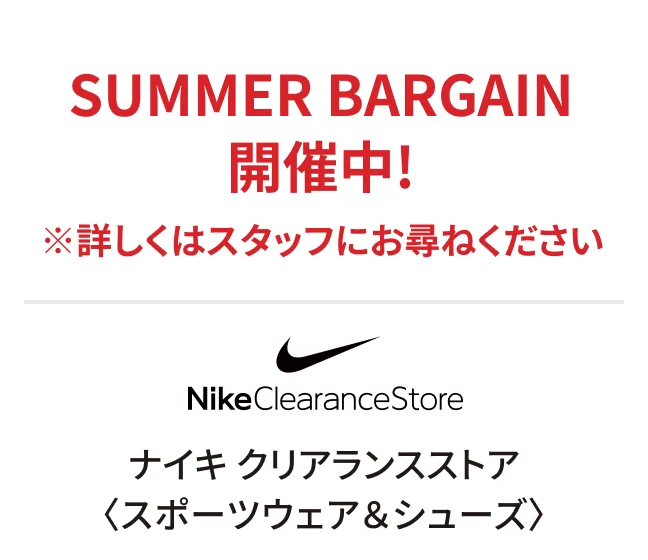 ナイキ クリアランスストア〈スポーツウェア＆シューズ〉SUMMER BARGAIN開催中! ※詳しくはスタッフにお尋ねください