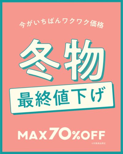 ＼ 冬物、最終値下げ ／最大70％OFF！
